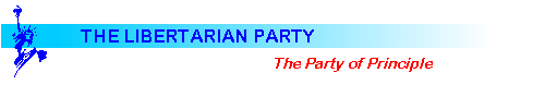 Link:  The Libertarian Party  "The Party Of Principle" (National Party Home Page)